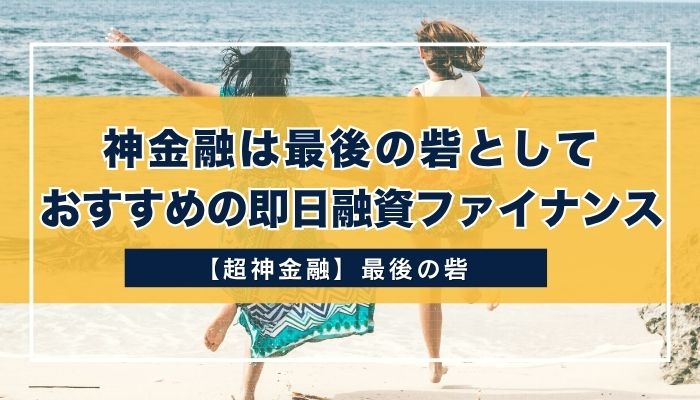 神金融は最後の砦としておすすめの即日融資ファイナンス