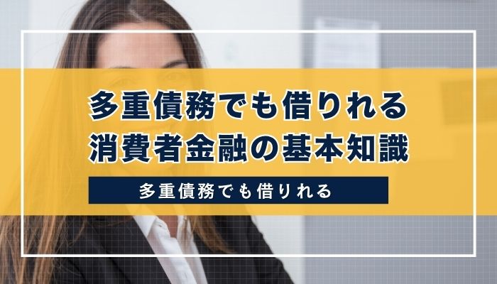 多重債務でも借りれる消費者金融の基本知識