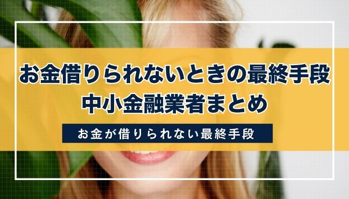 お金借りられないときの最終手段|中小金融業者まとめ