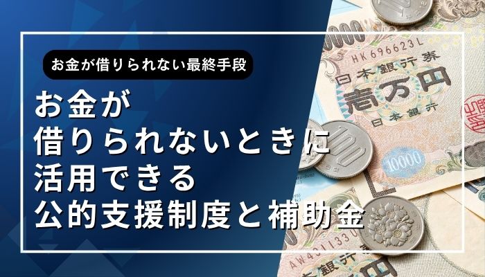 お金が借りられないときに活用できる公的支援制度と補助金