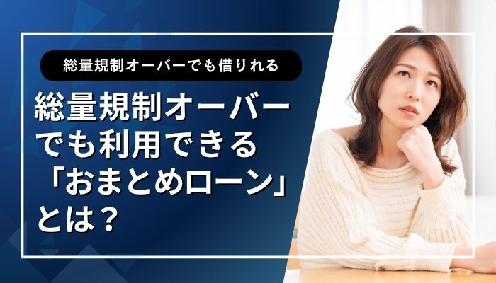 総量規制オーバーでも利用できる「おまとめローン」とは?