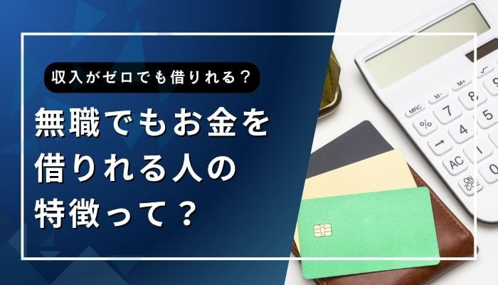無職でもお金を借りれる人の特徴