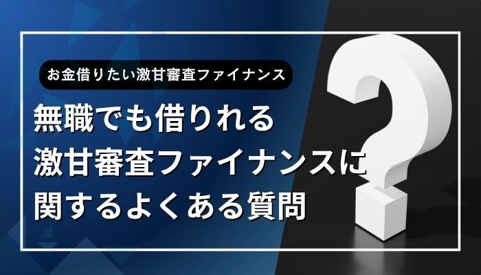 無職でも借りれる激甘審査ファイナンスに関するよくある質問