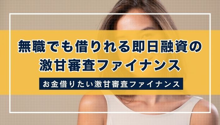 無職でも借りれる即日融資の激甘審査ファイナンス