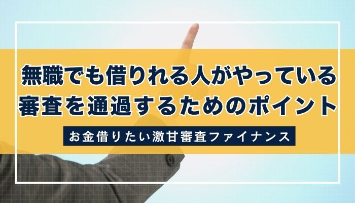 無職でも借りれる人がやっている審査を通過するためのポイント