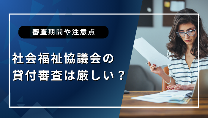 社会福祉協議会の貸付審査は厳しい？審査期間や注意点