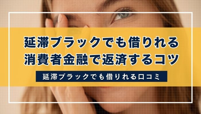 延滞ブラックでも借りれる消費者金融で返済するコツ