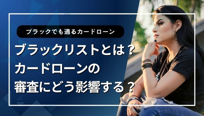 ブラックリストとは？ カードローンの審査にどう影響する？