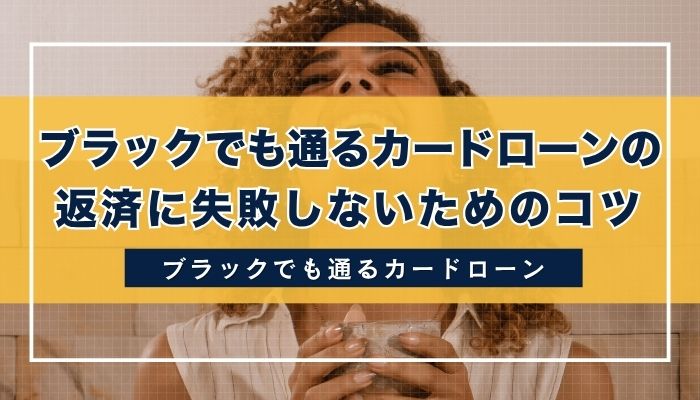 ブラックでも通るカードローンの返済に失敗しないためのコツ