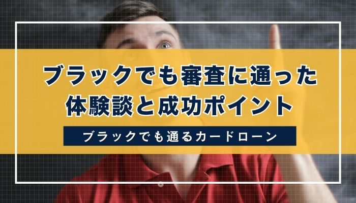 ブラックでも審査に通った体験談と成功ポイント