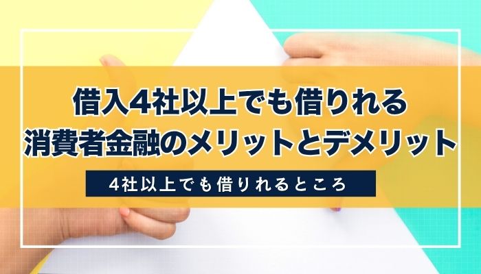 借入4社以上でも借りれる消費者金融のメリットとデメリット