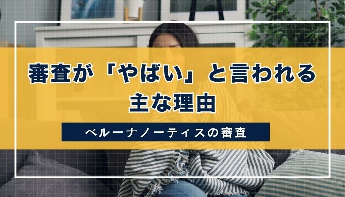 審査が「やばい」と言われる主な理由