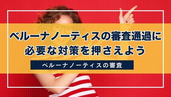 ベルーナノーティスの審査通過に必要な対策を押さえよう