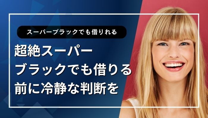 超絶スーパーブラックでも借りる前に冷静な判断を
