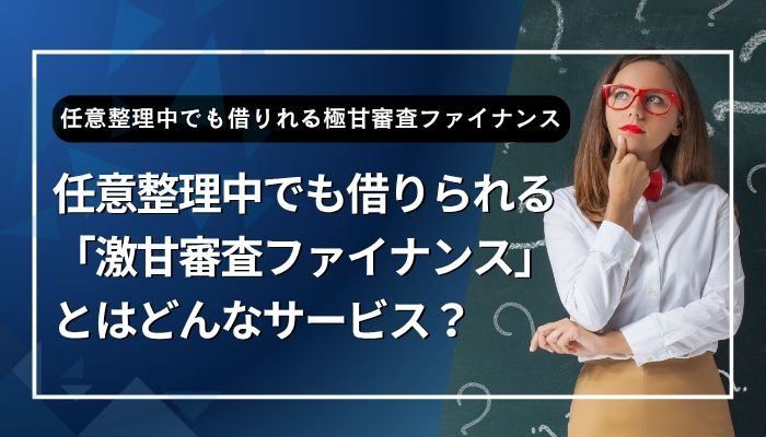 任意整理中でも借りられる「激甘審査ファイナンス」とはどんなサービス？