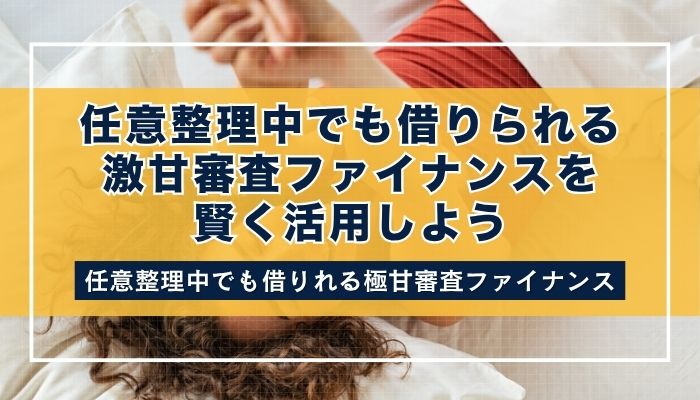 任意整理中でも借りられる激甘審査ファイナンスを賢く活用しよう