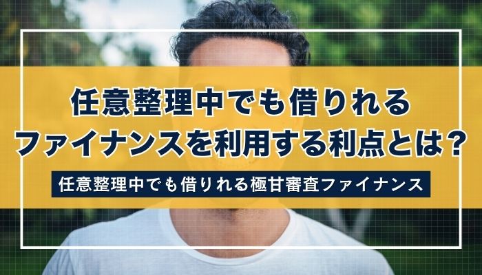 任意整理中でも借りれるファイナンスを利用する利点とは？